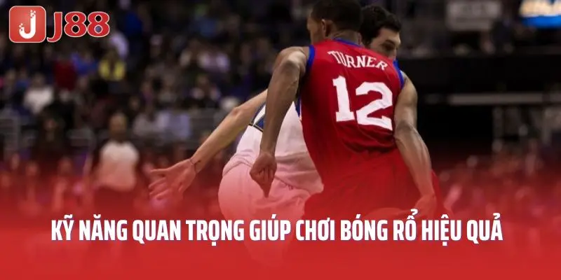 Những kỹ năng quan trọng giúp chơi bóng rổ hiệu quả