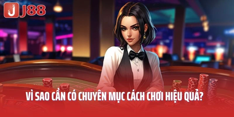 Vì sao cần có chuyên mục cách chơi hiệu quả?